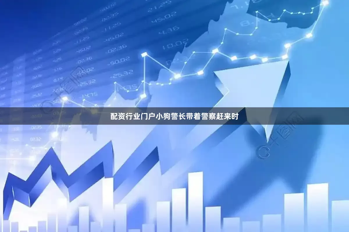 配资行业门户小狗警长带着警察赶来时