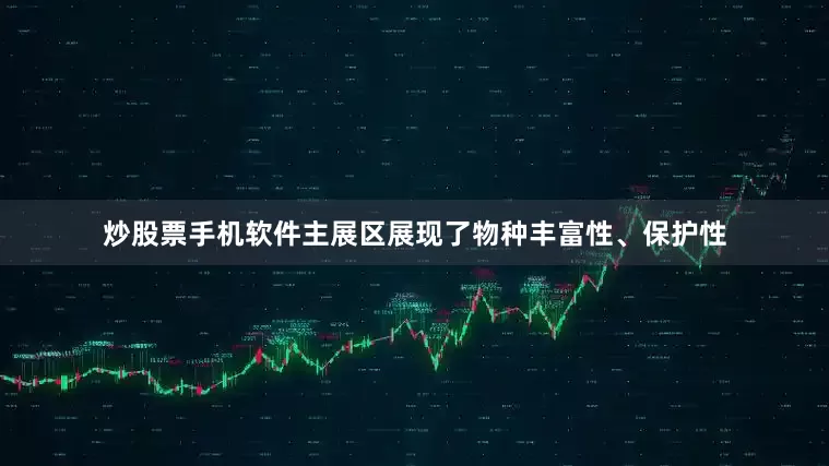 炒股票手机软件主展区展现了物种丰富性、保护性