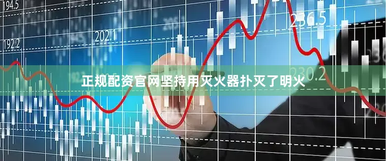 正规配资官网坚持用灭火器扑灭了明火